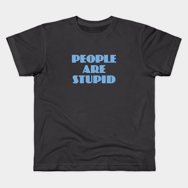 People Are Stupid Kids T-Shirt by Dale Preston Design